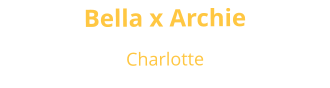 Bella x Archie Charlotte